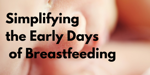 Simplifying the Early Days of Breastfeeding: A Guide for New Mothers