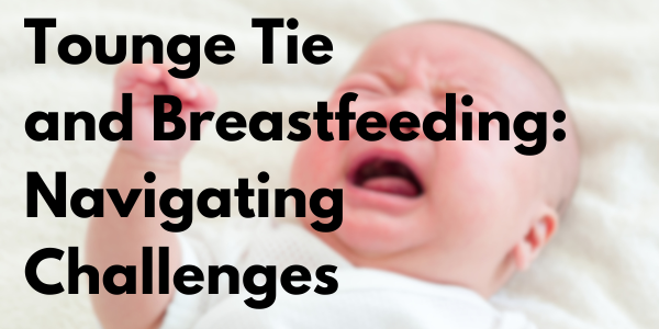 Tongue Tie and Breastfeeding: Navigating Challenges