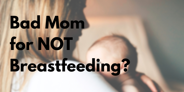 Bad Mom for NOT Breastfeeding?