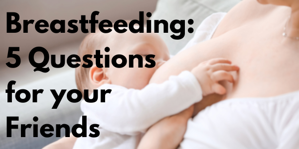5 Questions for your Friends - to ensure Breastfeeding Success